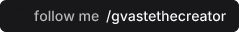Follow gvastethecreator